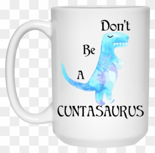 Don't Be A Cuntasaurus Mug - Don T Be A Cuntasaurus Mug Clipart