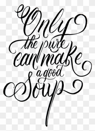 Only The Pure Can Make A Good Soup - Typography Clipart