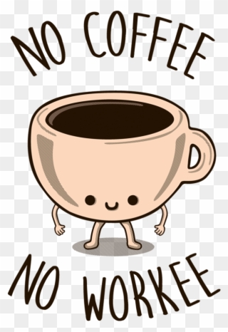 No Coffee, No Workee Tee Fury Llc Banner Free - No Coffee No Workee Clipart