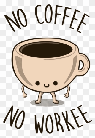 No Coffee, No Workee Tee Fury Llc Jpg Download - No Coffee No Workee Clipart