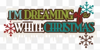 I'm Dreaming Of A White Christmas Svg Scrapbook Title - Clip Art - Png Download