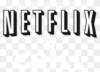 I'm The Product Of Netflix & Chill - Netflix Clipart