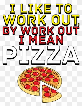 I Like To Workout By Work Out I Mean Pizza Junior's - Illustration Clipart