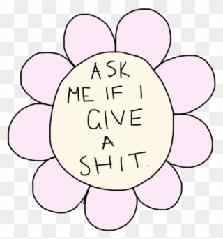 Text Flower Offensive Text Transparent Transparency - Ask If I Give A Shit Clipart