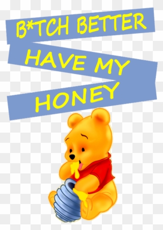 Winnie The Pooh B*tch Better Have My Honey Funny Fun - Teddy Bear Clipart