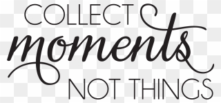 Collect Moments Not Things Quote - Calligraphy Clipart