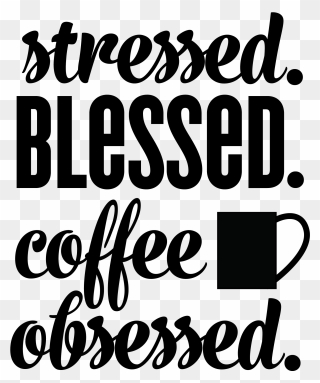 Stressed Blessed And Coffee Obsessed Clipart - Png Download
