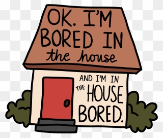 Bored In The House And Im In The House Bored - Ok I M Bored In The House Clipart