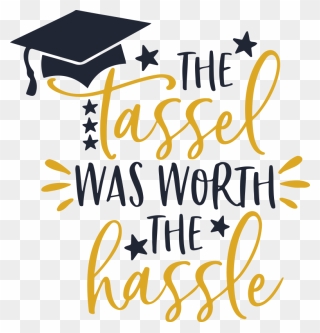 The Tassel Was Worth The Hassle Graduation Graduate - Graduation Clipart
