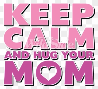 Keep Calm And Hug Your Mom - Keep Calm & Hug Your Mom Gift S Party Clipart