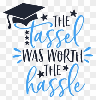 The Tassel Was Worth The Hassle Graduation Graduate - Tassel Was 