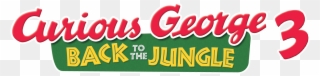 Back To The Jungle - Curious George 3 Back To The Jungle Logo Clipart
